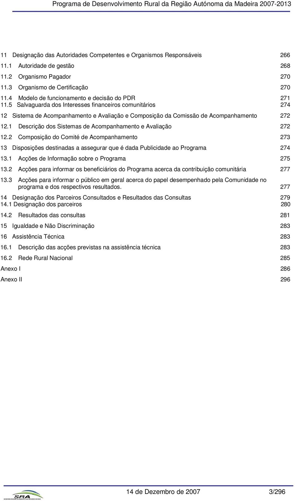 1 Descrição dos Sistemas de Acompanhamento e Avaliação 272 12.2 Composição do Comité de Acompanhamento 273 13 Disposições destinadas a assegurar que é dada Publicidade ao Programa 274 13.