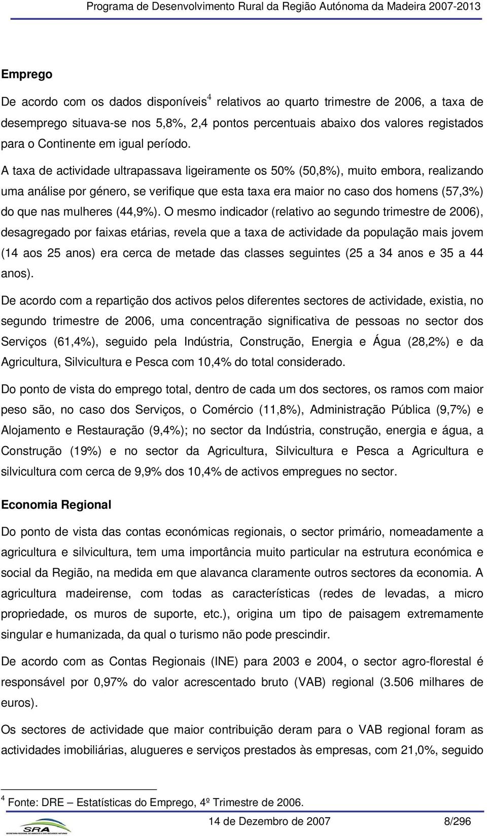 A taxa de actividade ultrapassava ligeiramente os 50% (50,8%), muito embora, realizando uma análise por género, se verifique que esta taxa era maior no caso dos homens (57,3%) do que nas mulheres