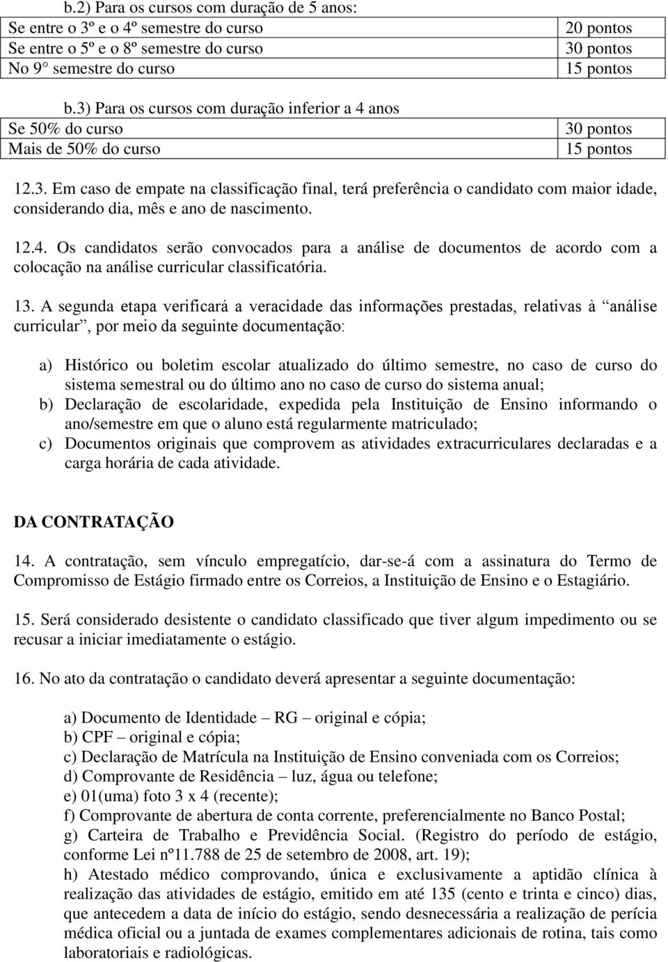 12.4. Os candidatos serão convocados para a análise de documentos de acordo com a colocação na análise curricular classificatória. 13.