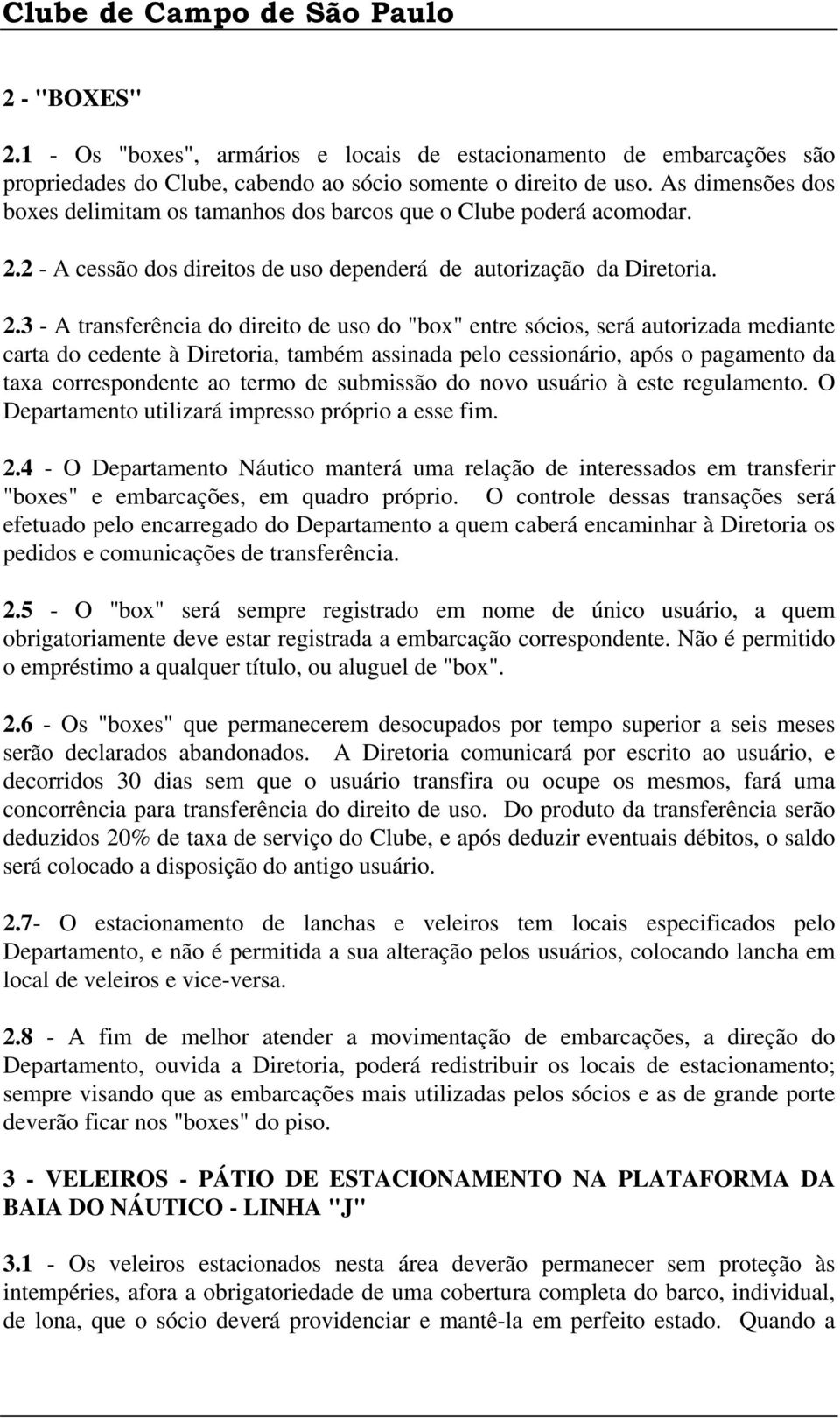 2 - A cessão dos direitos de uso dependerá de autorização da Diretoria. 2.