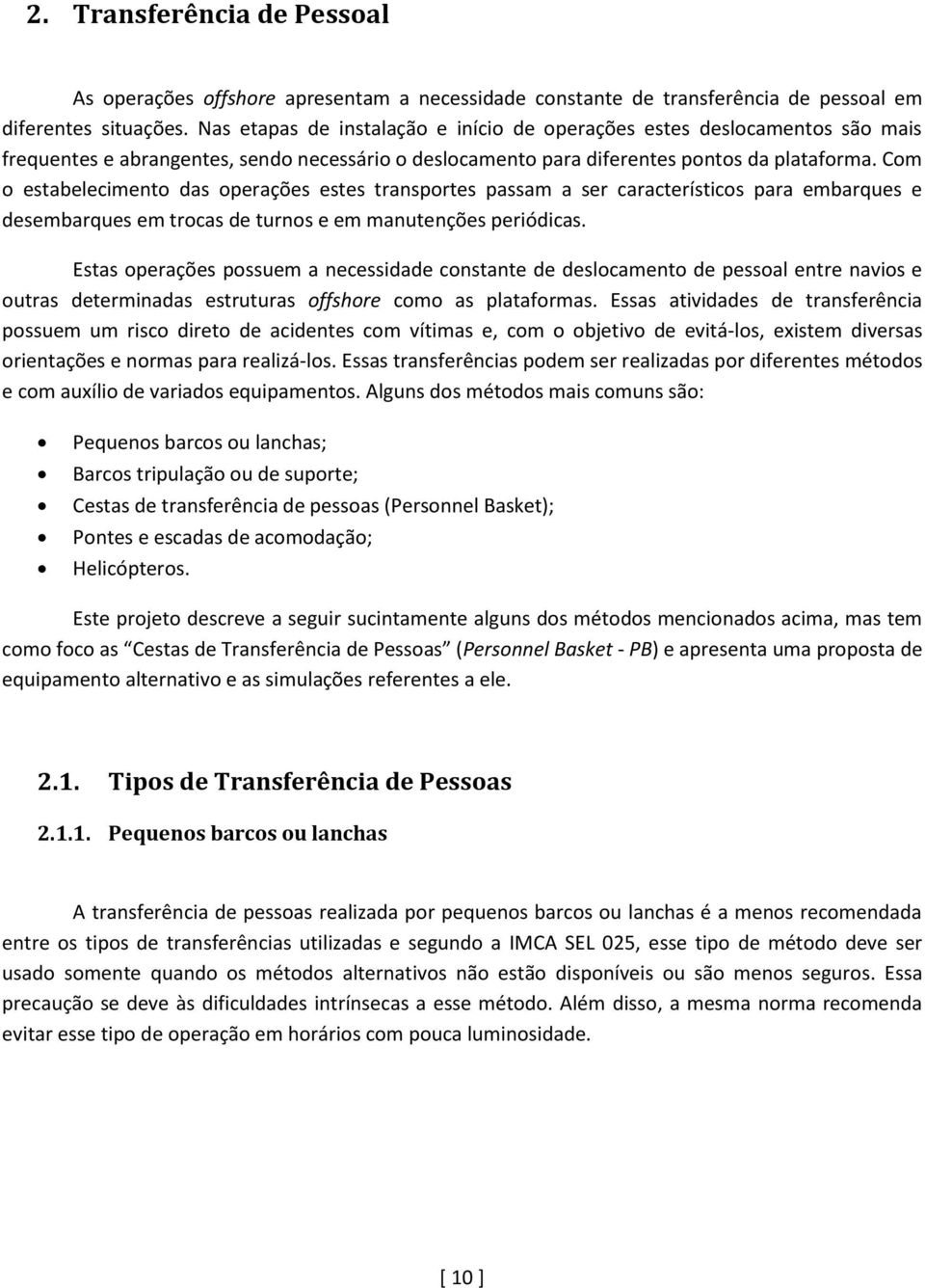 Com o estabelecimento das operações estes transportes passam a ser característicos para embarques e desembarques em trocas de turnos e em manutenções periódicas.