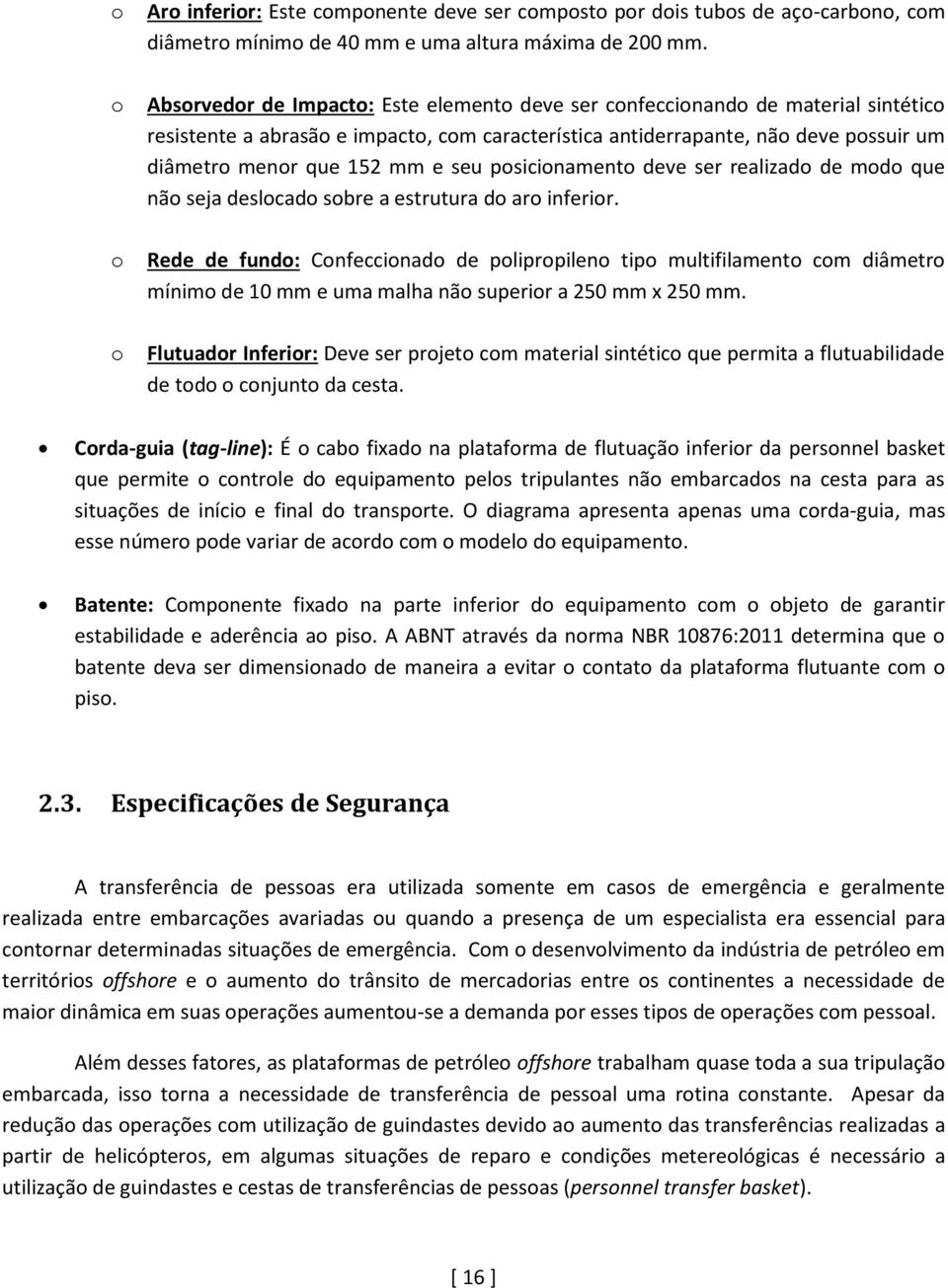 seu posicionamento deve ser realizado de modo que não seja deslocado sobre a estrutura do aro inferior.