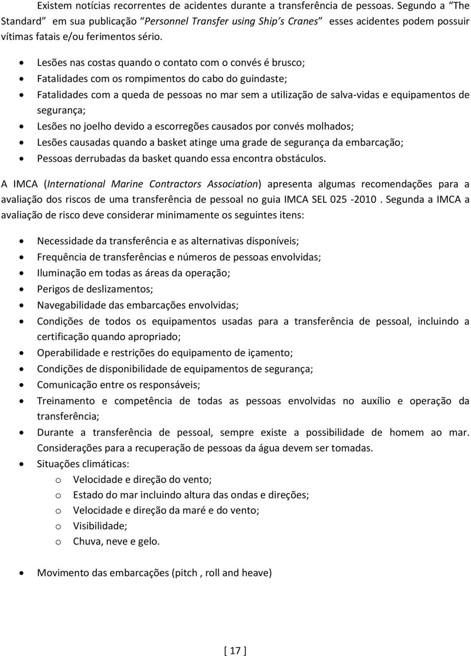 Lesões nas costas quando o contato com o convés é brusco; Fatalidades com os rompimentos do cabo do guindaste; Fatalidades com a queda de pessoas no mar sem a utilização de salva-vidas e equipamentos