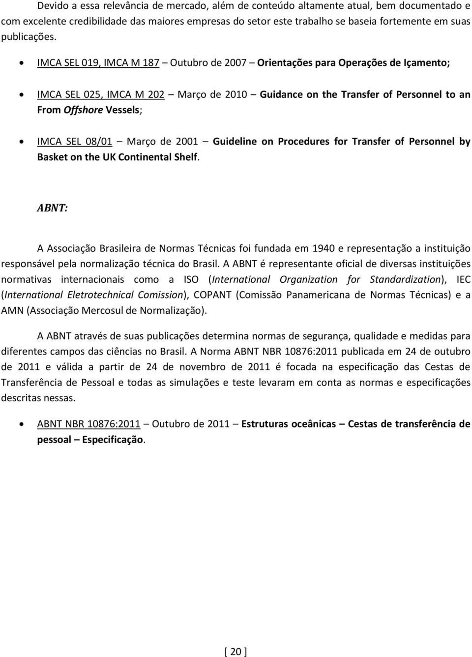 IMCA SEL 019, IMCA M 187 Outubro de 2007 Orientações para Operações de Içamento; IMCA SEL 025, IMCA M 202 Março de 2010 Guidance on the Transfer of Personnel to an From Offshore Vessels; IMCA SEL