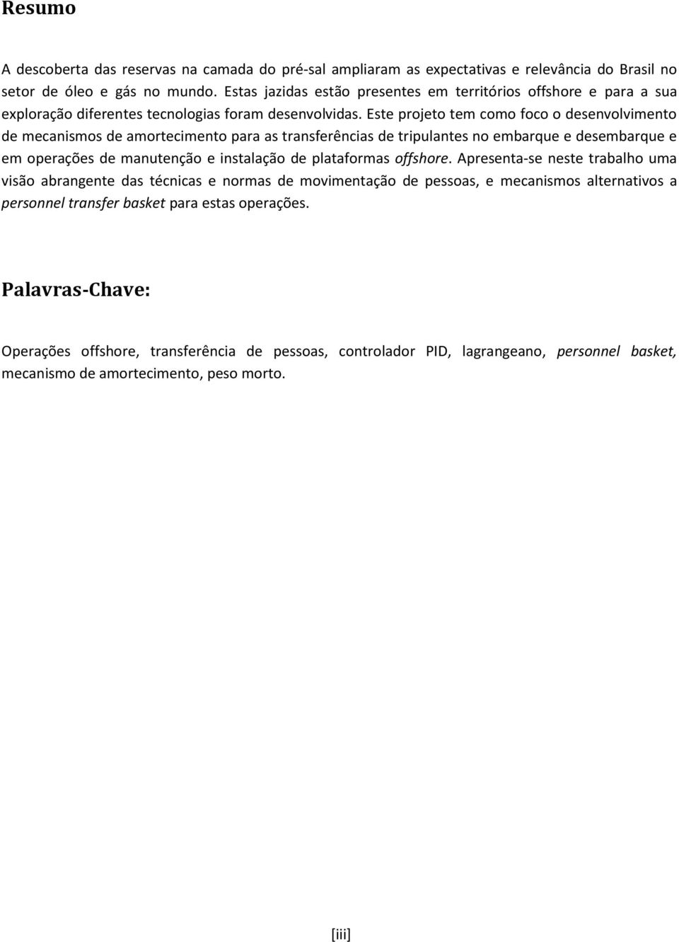 Este projeto tem como foco o desenvolvimento de mecanismos de amortecimento para as transferências de tripulantes no embarque e desembarque e em operações de manutenção e instalação de plataformas