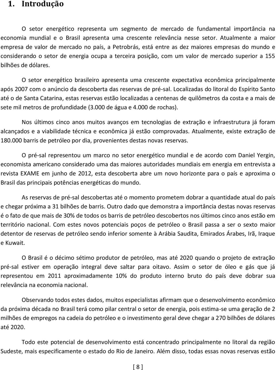 superior a 155 bilhões de dólares. O setor energético brasileiro apresenta uma crescente expectativa econômica principalmente após 2007 com o anúncio da descoberta das reservas de pré-sal.