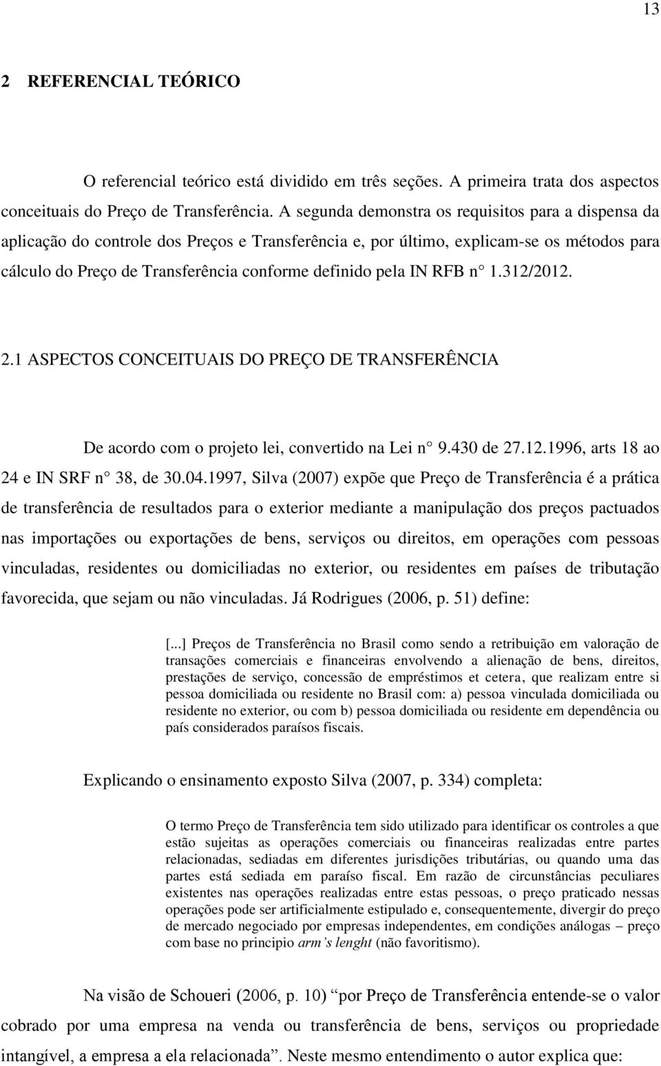 pela IN RFB n 1.312/2012. 2.1 ASPECTOS CONCEITUAIS DO PREÇO DE TRANSFERÊNCIA De acordo com o projeto lei, convertido na Lei n 9.430 de 27.12.1996, arts 18 ao 24 e IN SRF n 38, de 30.04.