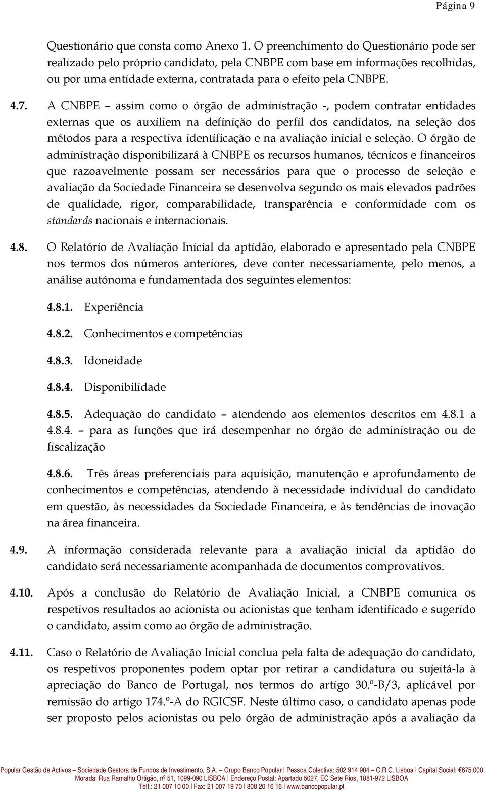 A CNBPE assim como o órgão de administração -, podem contratar entidades externas que os auxiliem na definição do perfil dos candidatos, na seleção dos métodos para a respectiva identificação e na