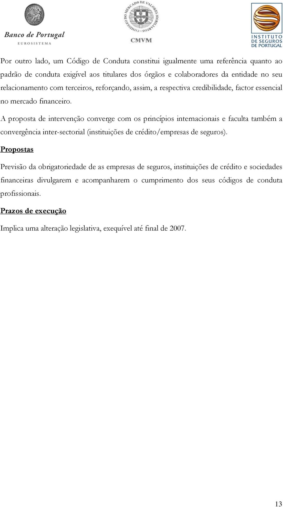 A proposta de intervenção converge com os princípios internacionais e faculta também a convergência inter-sectorial (instituições de crédito/empresas de seguros).