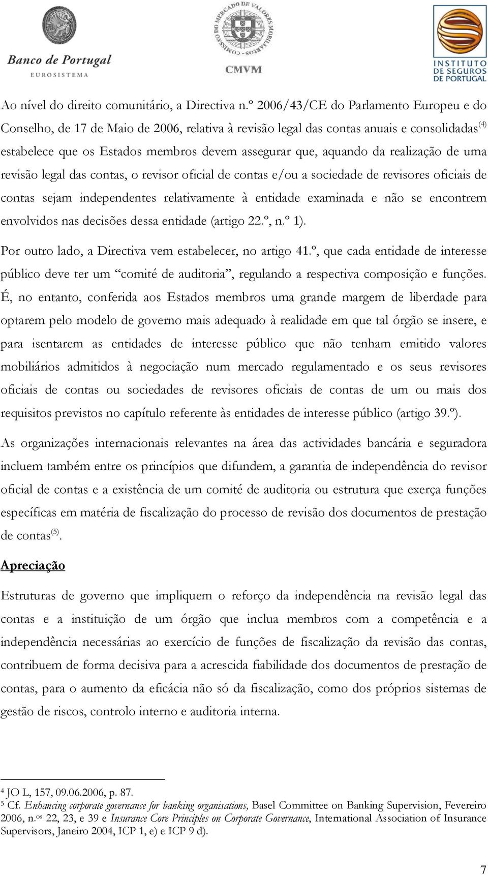 da realização de uma revisão legal das contas, o revisor oficial de contas e/ou a sociedade de revisores oficiais de contas sejam independentes relativamente à entidade examinada e não se encontrem