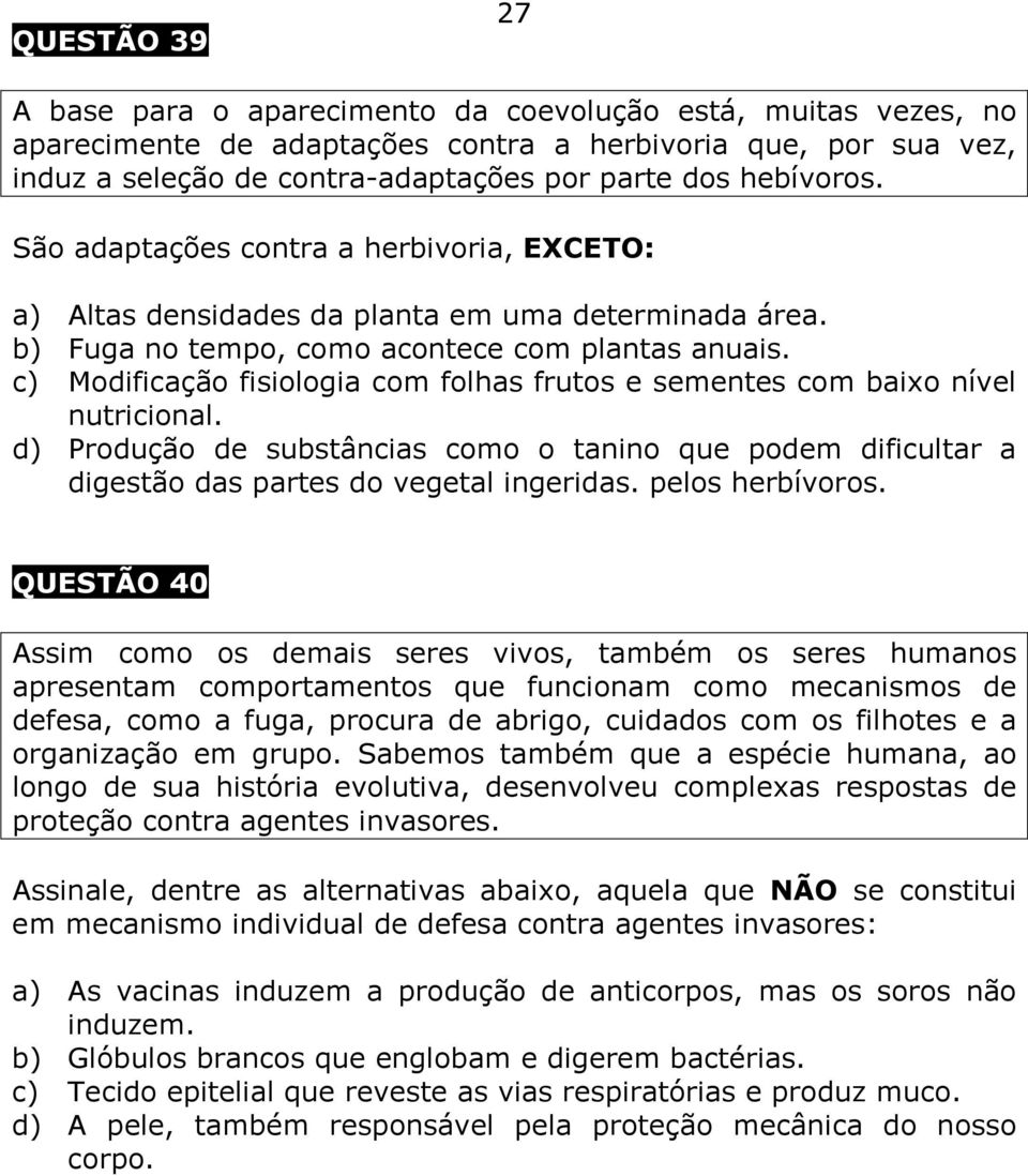 c) Modificação fisiologia com folhas frutos e sementes com baixo nível nutricional. d) Produção de substâncias como o tanino que podem dificultar a digestão das partes do vegetal ingeridas.