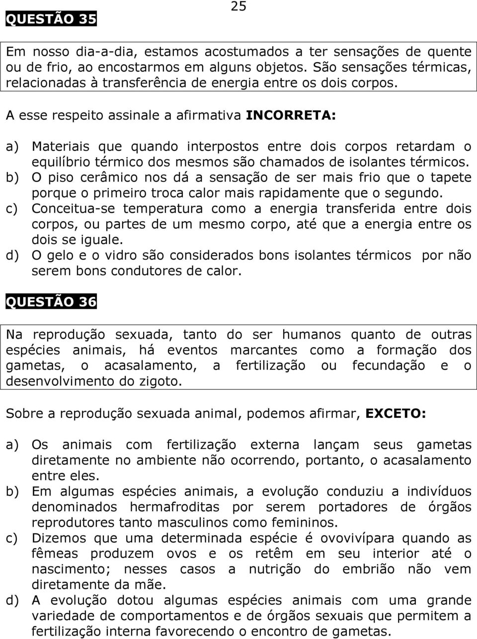 A esse respeito assinale a afirmativa INCORRETA: a) Materiais que quando interpostos entre dois corpos retardam o equilíbrio térmico dos mesmos são chamados de isolantes térmicos.