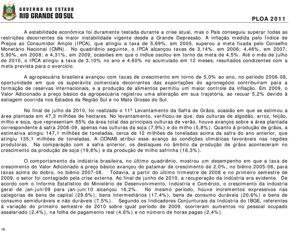 No quadriênio seguinte, o IPCA alcançou taxas de 3,14%, em 2006; 4,46%, em 2007; 5,90%, em 2008; e 4,31%, em 2009, ocasiões em que o índice oscilou em torno da meta de 4,5%.