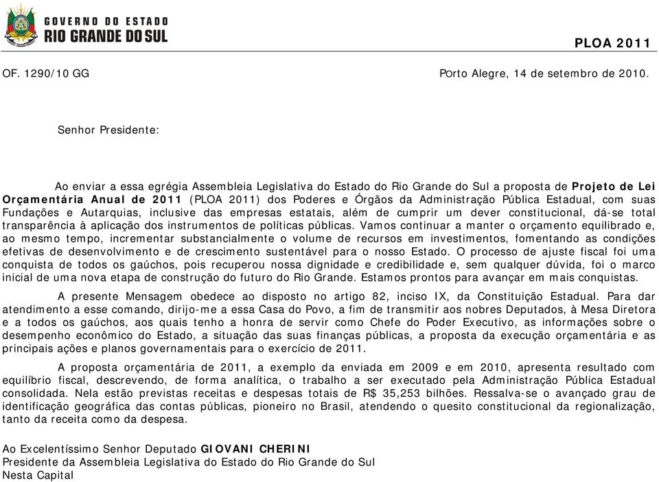 Administração Pública Estadual, com suas Fundações e Autarquias, inclusive das empresas estatais, além de cumprir um dever constitucional, dá-se total transparência à aplicação dos instrumentos de