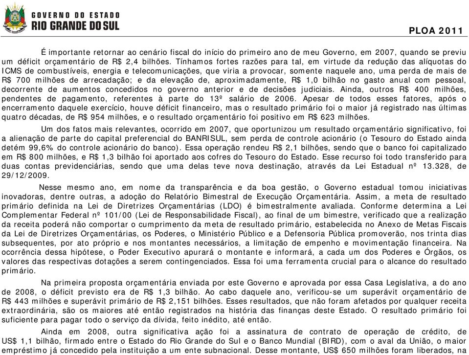 milhões de arrecadação; e da elevação de, aproximadamente, R$ 1,0 bilhão no gasto anual com pessoal, decorrente de aumentos concedidos no governo anterior e de decisões judiciais.