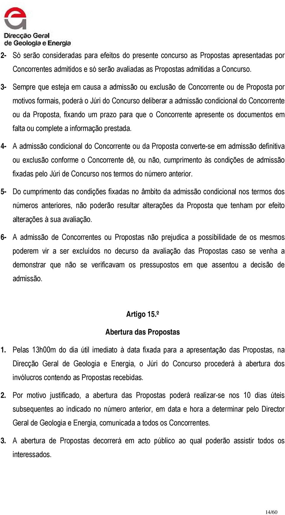 fixando um prazo para que o Concorrente apresente os documentos em falta ou complete a informação prestada.