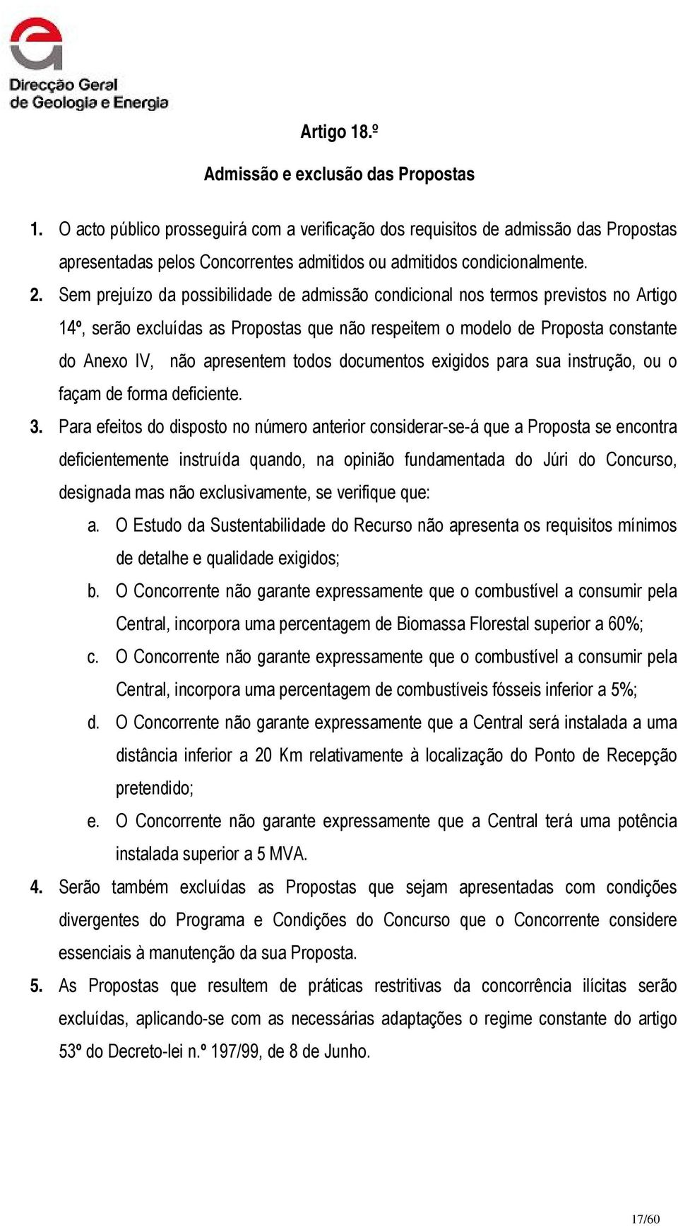 Sem prejuízo da possibilidade de admissão condicional nos termos previstos no Artigo 14º, serão excluídas as Propostas que não respeitem o modelo de Proposta constante do Anexo IV, não apresentem