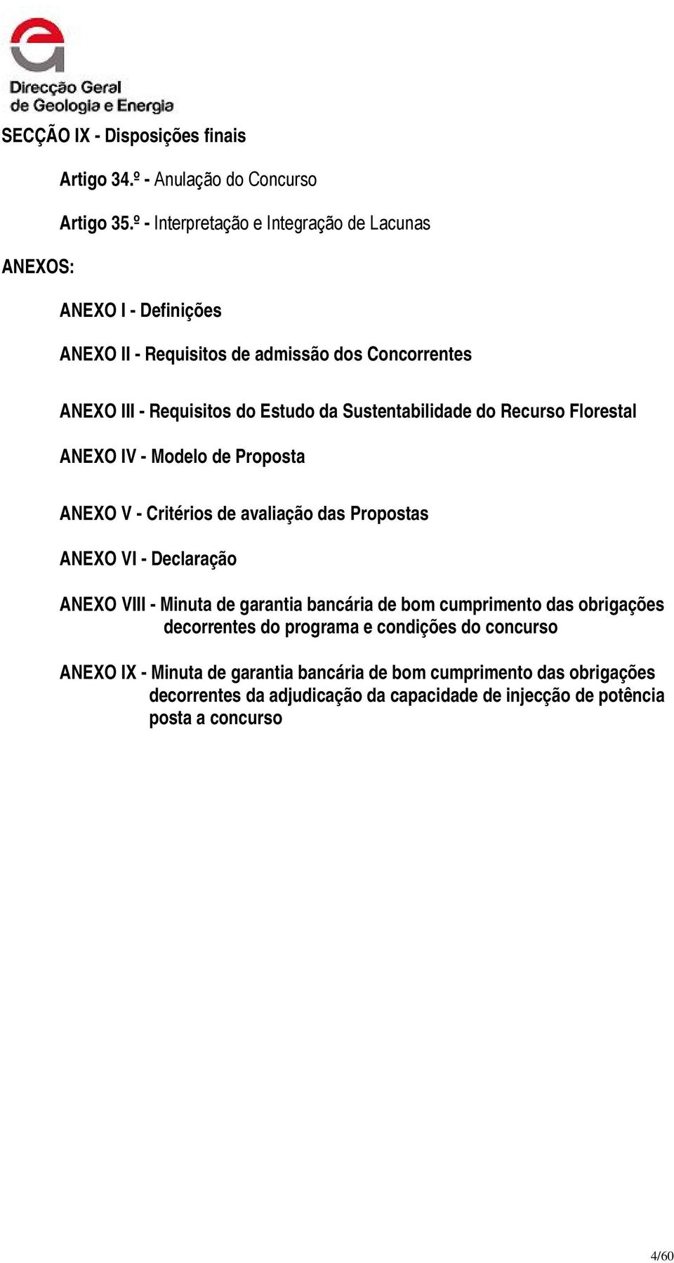 Sustentabilidade do Recurso Florestal ANEXO IV - Modelo de Proposta ANEXO V - Critérios de avaliação das Propostas ANEXO VI - Declaração ANEXO VIII - Minuta de