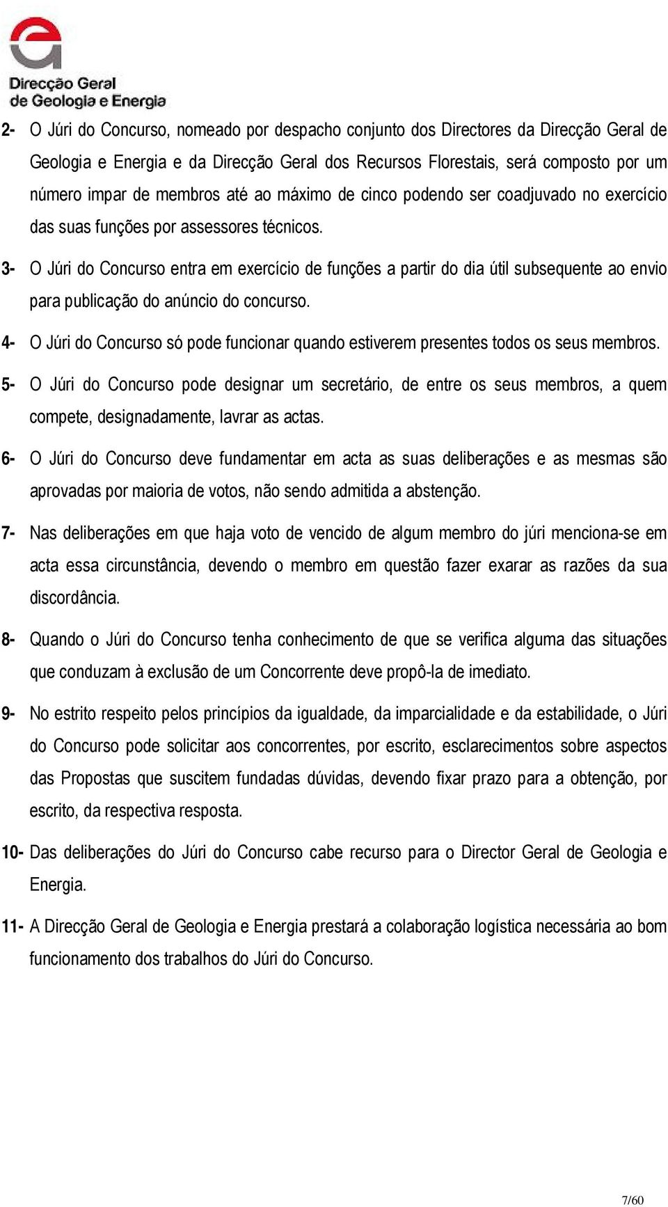 3- O Júri do Concurso entra em exercício de funções a partir do dia útil subsequente ao envio para publicação do anúncio do concurso.