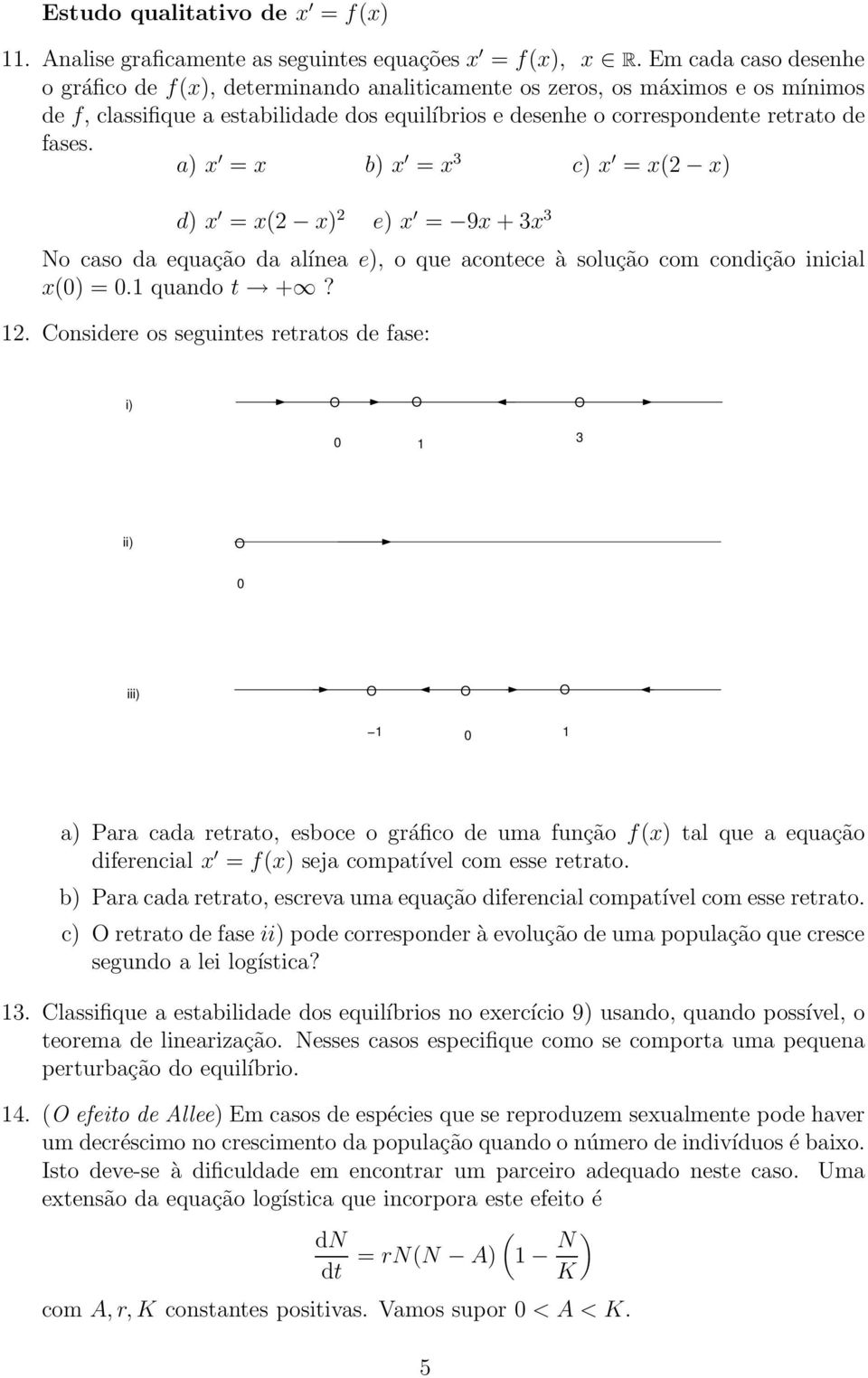 a) x = x b) x = x 3 c) x = x(2 x) d) x = x(2 x) 2 e) x = 9x + 3x 3 No caso da equação da alínea e), o que acontece à solução com condição inicial x(0) = 0.1 quando t +? 12.