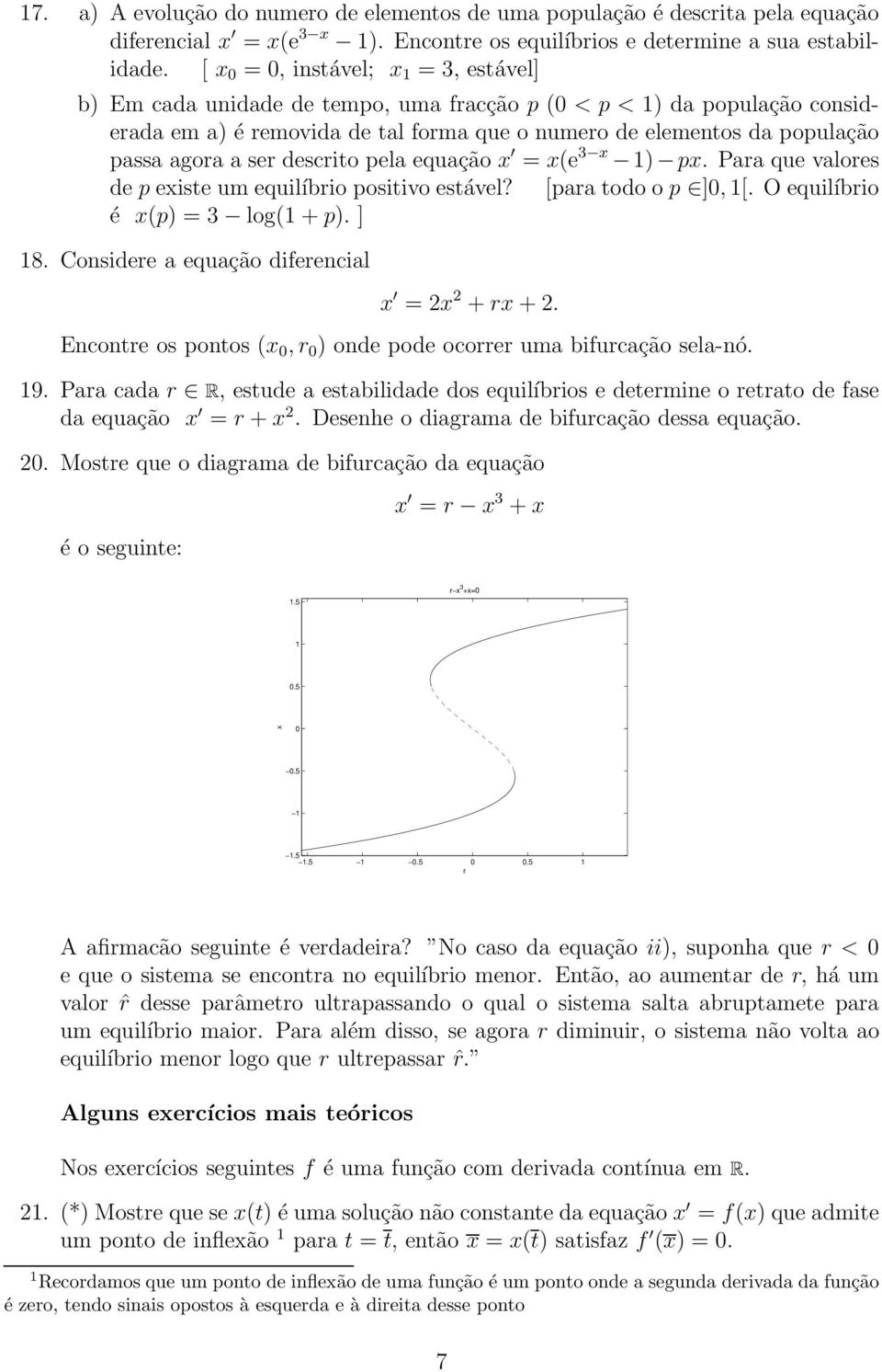 a ser descrito pela equação x = x(e 3 x 1) px. Para que valores de p existe um equilíbrio positivo estável? [para todo o p ]0, 1[. O equilíbrio é x(p) = 3 log(1 + p). ] 18.