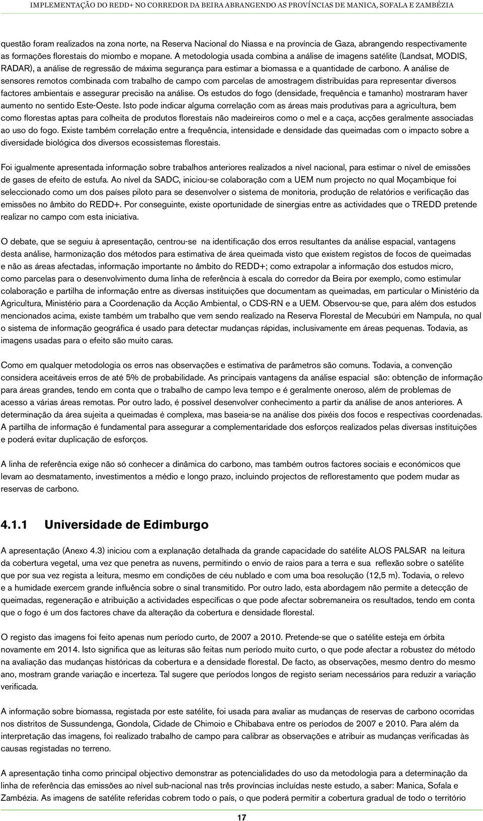 A análise de sensores remotos combinada com trabalho de campo com parcelas de amostragem distribuídas para representar diversos factores ambientais e assegurar precisão na análise.