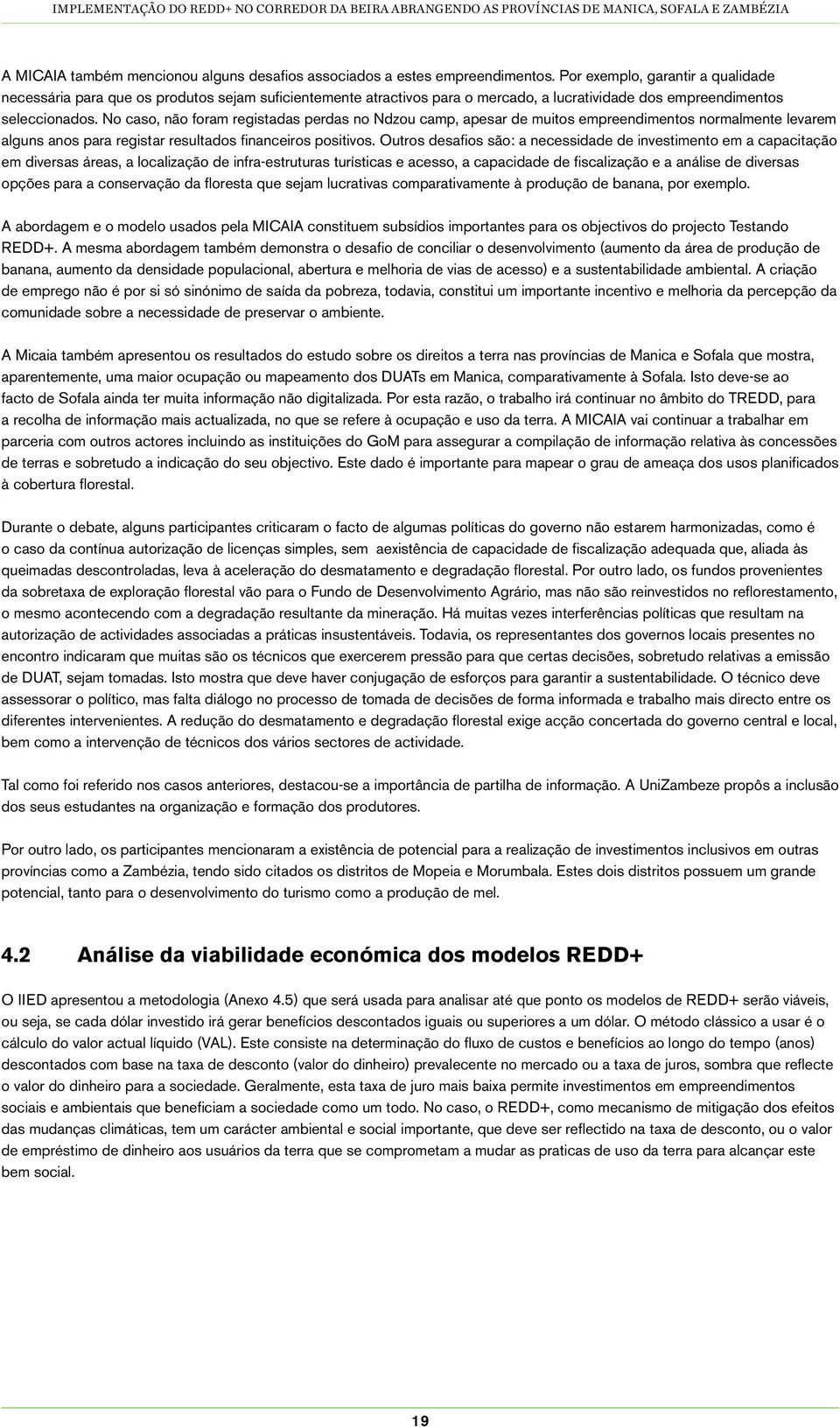 No caso, não foram registadas perdas no Ndzou camp, apesar de muitos empreendimentos normalmente levarem alguns anos para registar resultados financeiros positivos.