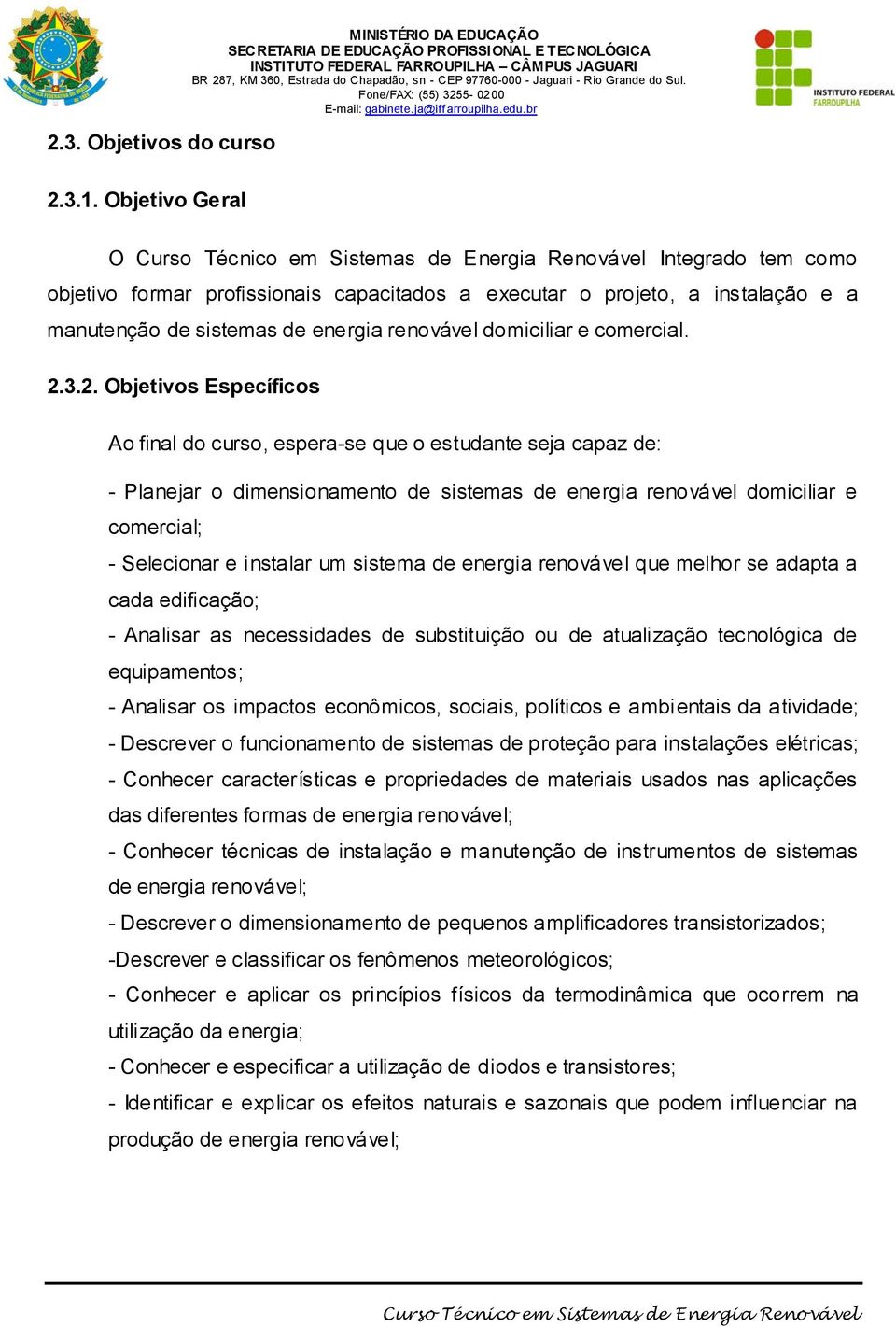 3.2. Objetivos Específicos Ao final do curso, espera-se que o estudante seja capaz de: - Planejar o dimensionamento de sistemas de energia renovável domiciliar e comercial; - Selecionar e instalar um