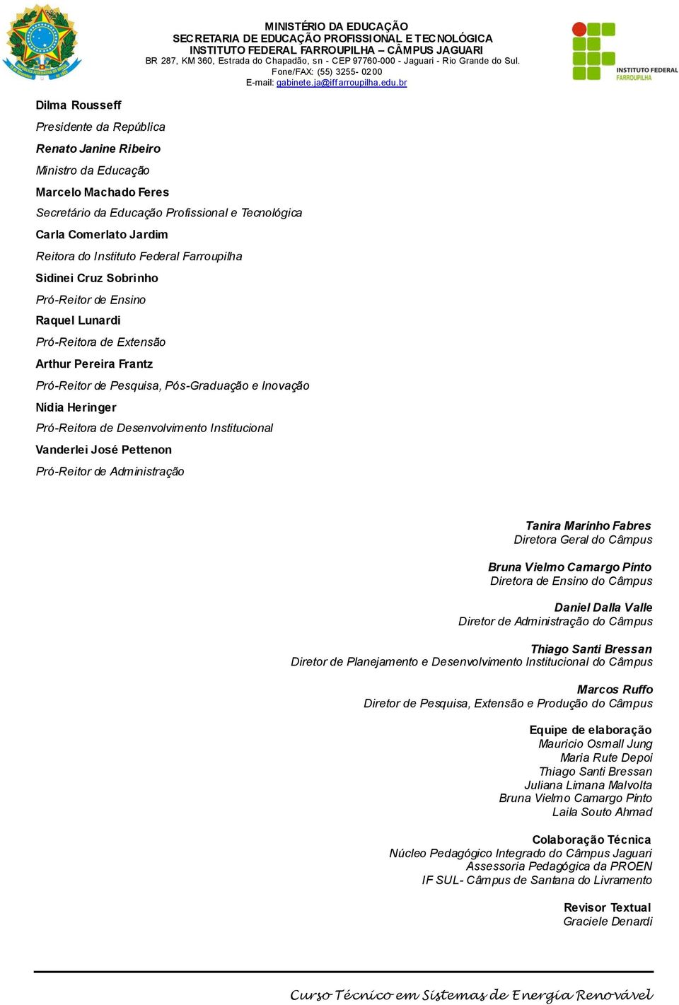 Heringer Pró-Reitora de Desenvolvimento Institucional Vanderlei José Pettenon Pró-Reitor de Administração Tanira Marinho Fabres Diretora Geral do Câmpus Bruna Vielmo Camargo Pinto Diretora de Ensino