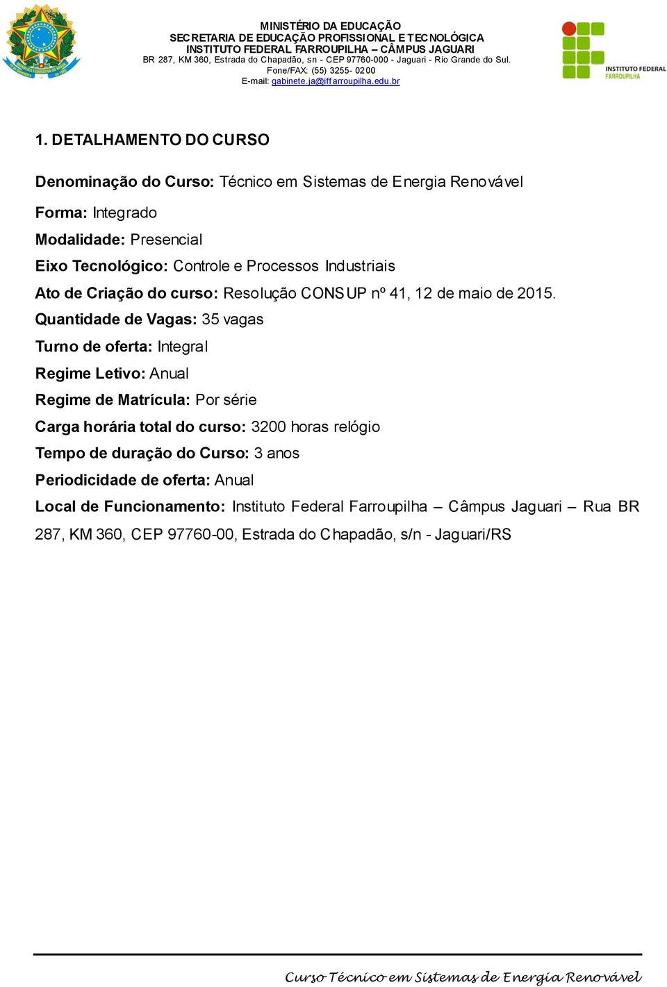 Quantidade de Vagas: 35 vagas Turno de oferta: Integral Regime Letivo: Anual Regime de Matrícula: Por série Carga horária total do curso: 3200 horas