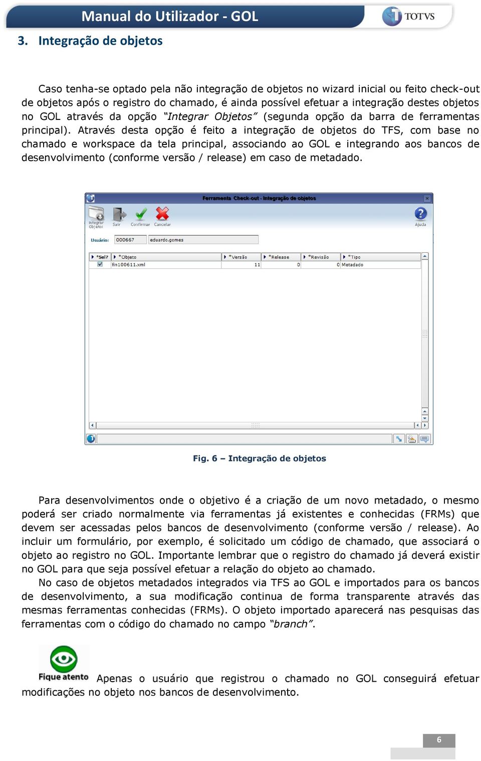 Através desta opção é feito a integração de objetos do TFS, com base no chamado e workspace da tela principal, associando ao GOL e integrando aos bancos de desenvolvimento (conforme versão / release)