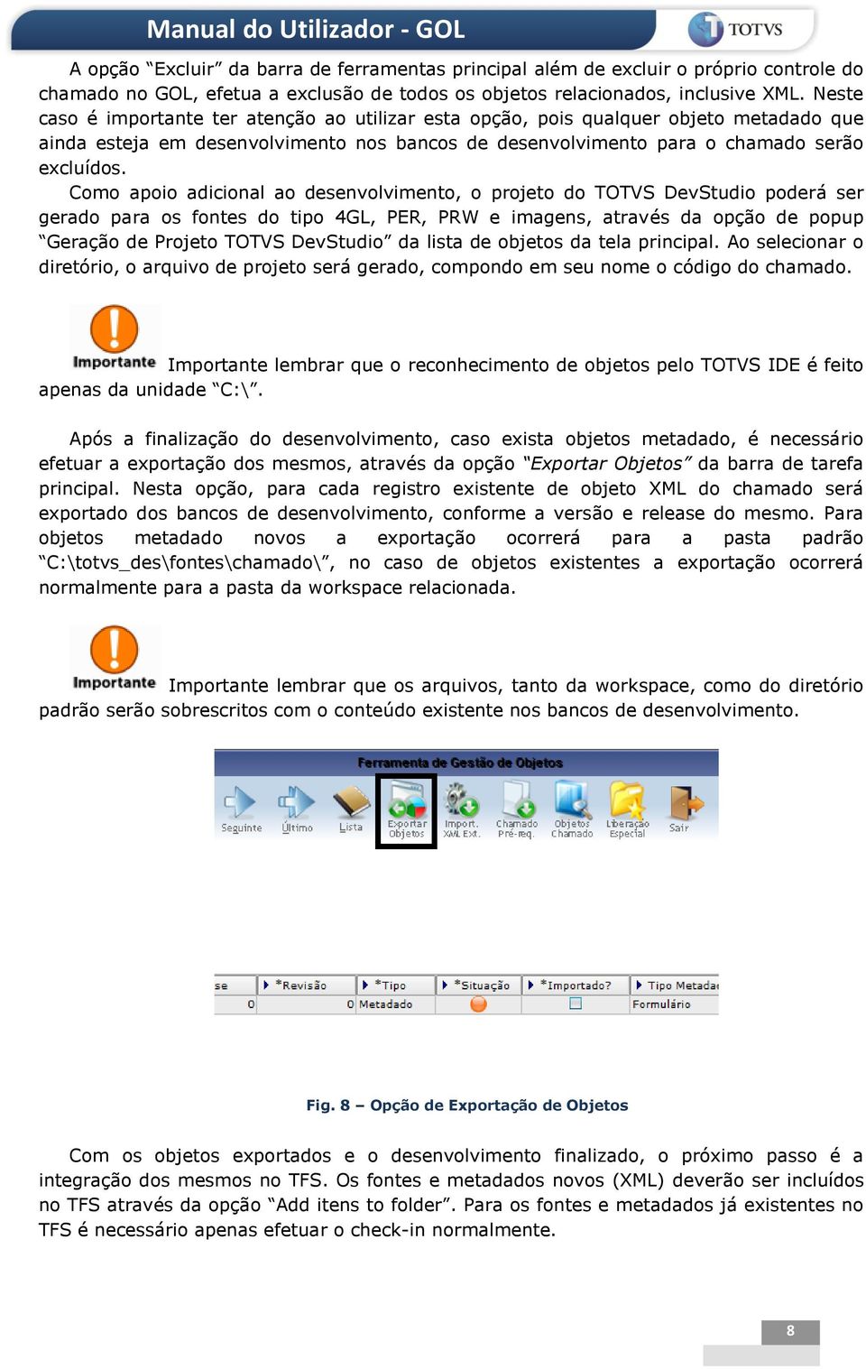 Como apoio adicional ao desenvolvimento, o projeto do TOTVS DevStudio poderá ser gerado para os fontes do tipo 4GL, PER, PRW e imagens, através da opção de popup Geração de Projeto TOTVS DevStudio da