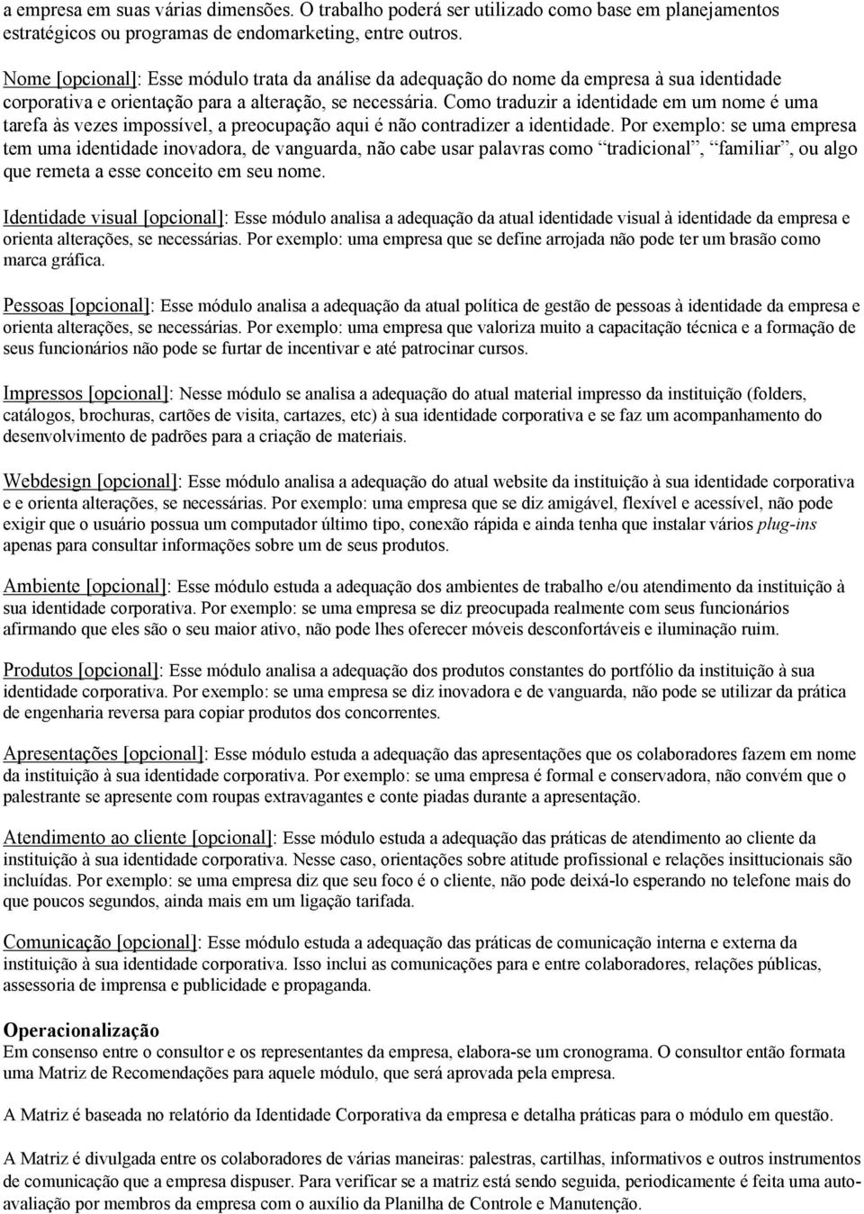 Como traduzir a identidade em um nome é uma tarefa às vezes impossível, a preocupação aqui é não contradizer a identidade.