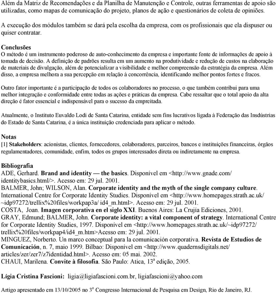 Conclusões O método é um instrumento poderoso de auto-conhecimento da empresa e importante fonte de informações de apoio à tomada de decisão.