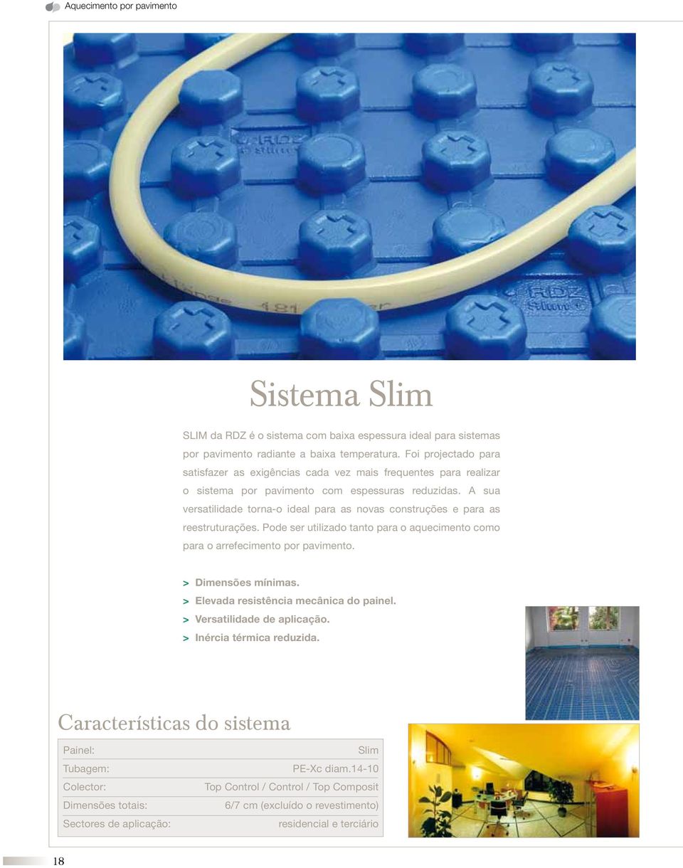 A sua versatilidade torna-o ideal para as novas construções e para as reestruturações. Pode ser utilizado tanto para o aquecimento como para o arrefecimento por pavimento. > Dimensões mínimas.