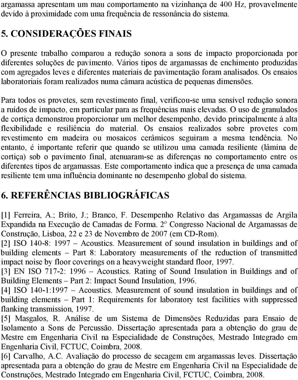 Vários tipos de argamassas de enchimento produzidas com agregados leves e diferentes materiais de pavimentação foram analisados.