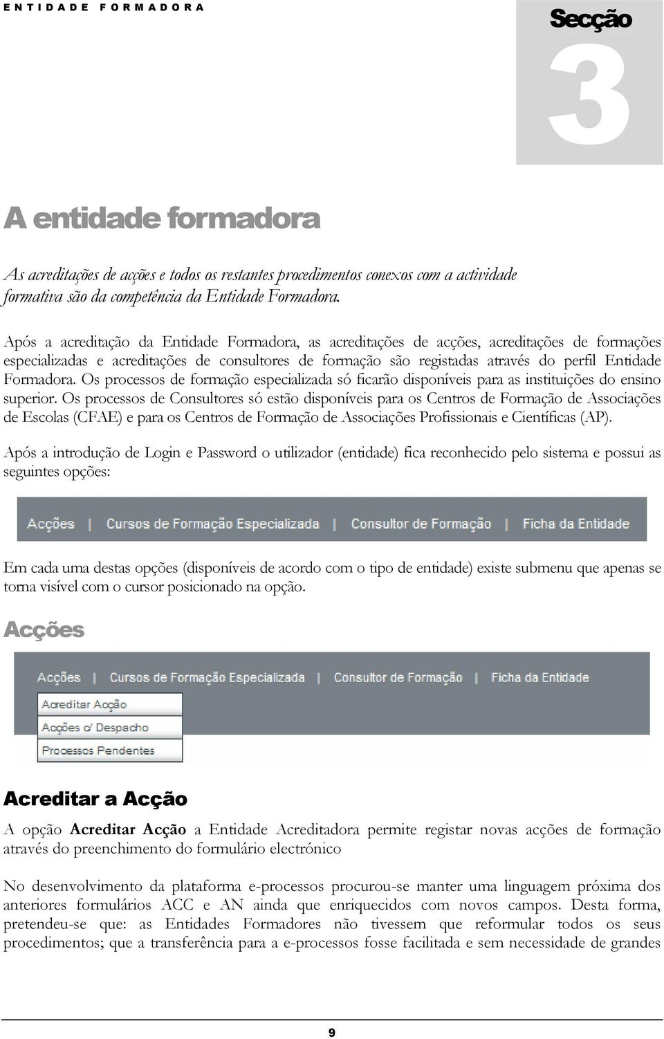 Após a acreditação da Entidade Formadora, as acreditações de acções, acreditações de formações especializadas e acreditações de consultores de formação são registadas através do perfil Entidade  Os