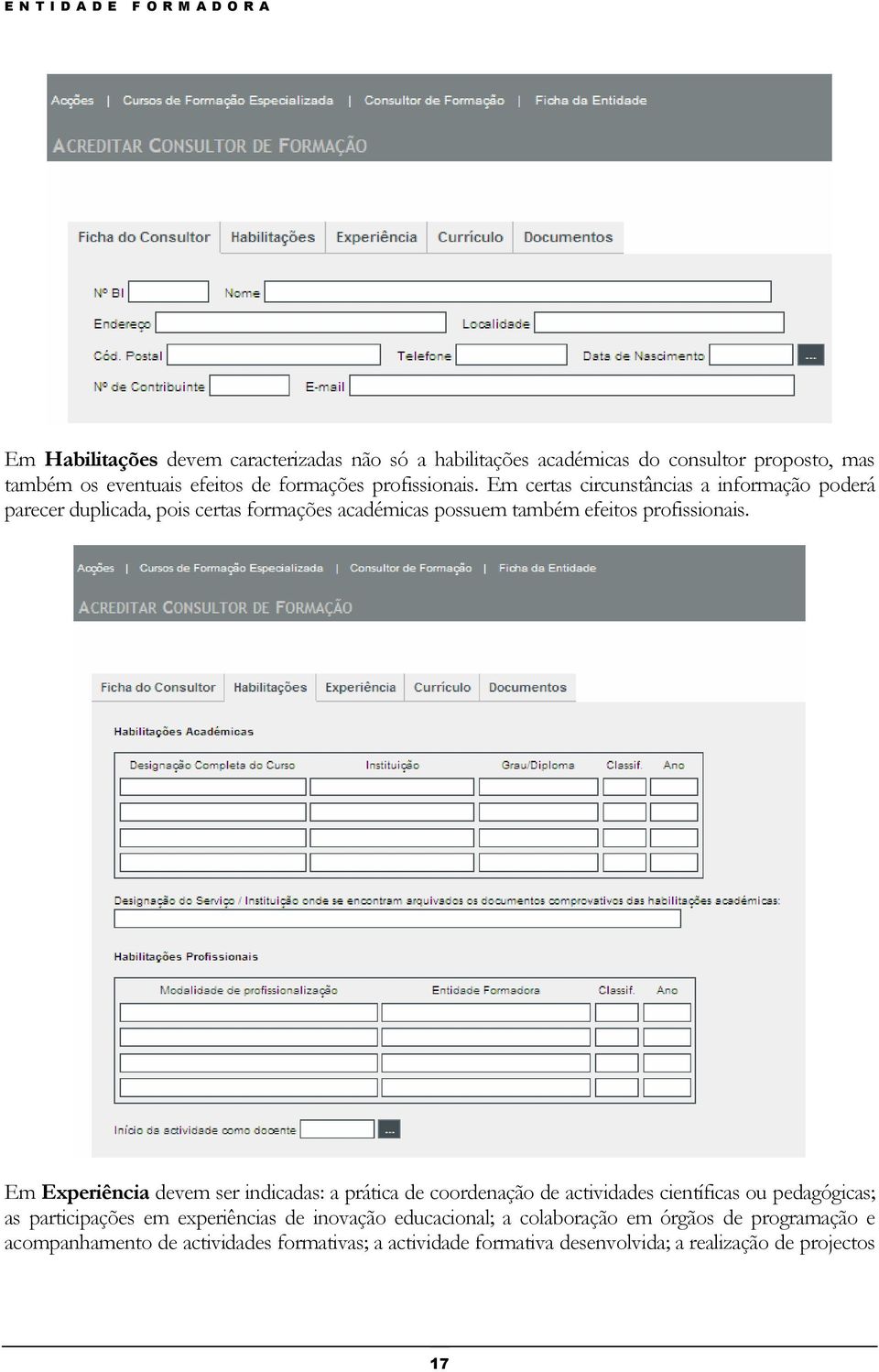 Em certas circunstâncias a informação poderá parecer duplicada, pois certas formações académicas possuem também efeitos profissionais.