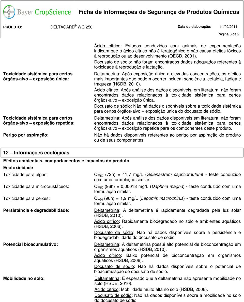 Docusato de sódio: não foram encontrados dados adequados referentes à toxicidade à reprodução e lactação Deltametrina: Após exposição única a elevadas concentrações, os efeitos mais importantes que