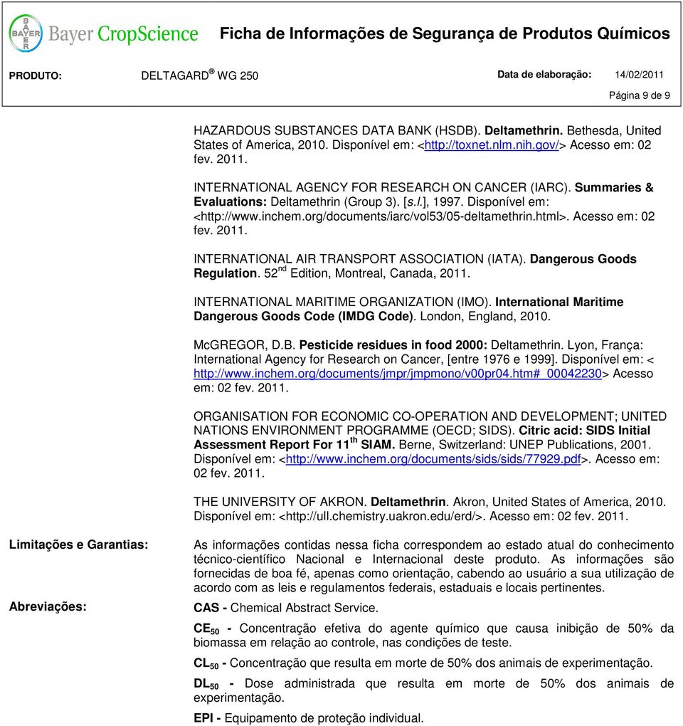 Acesso em: 02 fev. 2011. INTERNATIONAL AIR TRANSPORT ASSOCIATION (IATA). Dangerous Goods Regulation. 52 nd Edition, Montreal, Canada, 2011. INTERNATIONAL MARITIME ORGANIZATION (IMO).