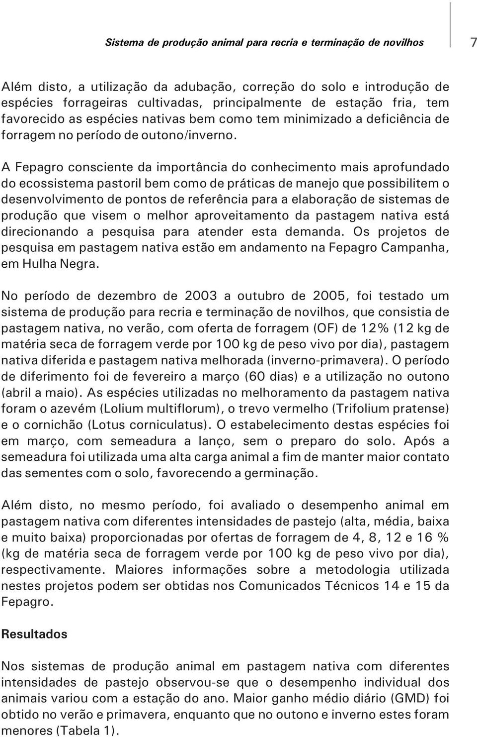 A Fepagro consciente da importância do conhecimento mais aprofundado do ecossistema pastoril bem como de práticas de manejo que possibilitem o desenvolvimento de pontos de referência para a