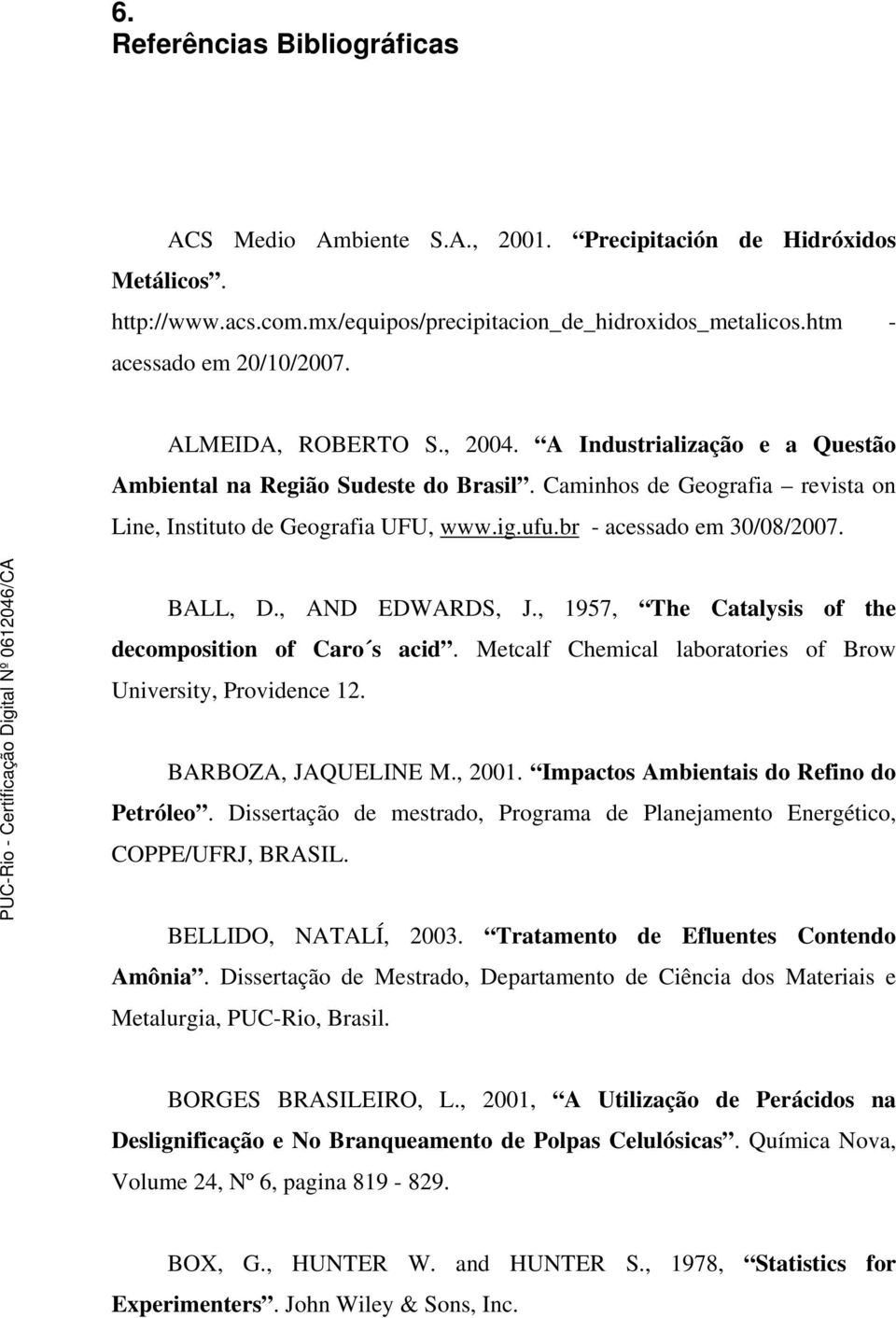 br - acessado em 30/08/2007. BALL, D., AND EDWARDS, J., 1957, The Catalysis of the decomposition of Caro s acid. Metcalf Chemical laboratories of Brow University, Providence 12. BARBOZA, JAQUELINE M.