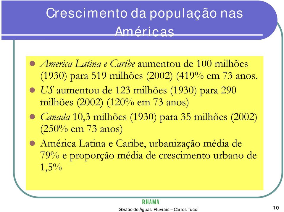 US aumentou de 123 milhões (1930) para 290 milhões (2002) (120% em 73 anos) Canada 10,3 milhões (1930)