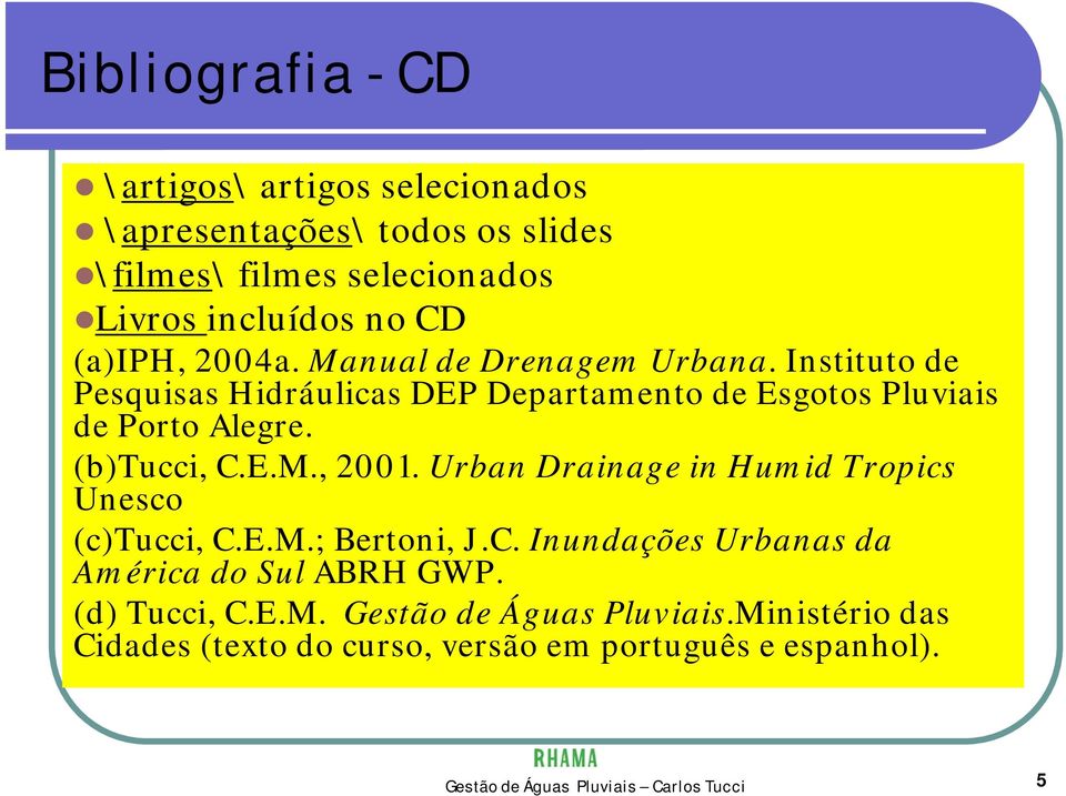 Urban Drainage in Humid Tropics Unesco (c)tucci, C.E.M.; Bertoni, J.C. Inundações Urbanas da América do Sul ABRH GWP. (d) Tucci, C.E.M. Gestão de Águas Pluviais.