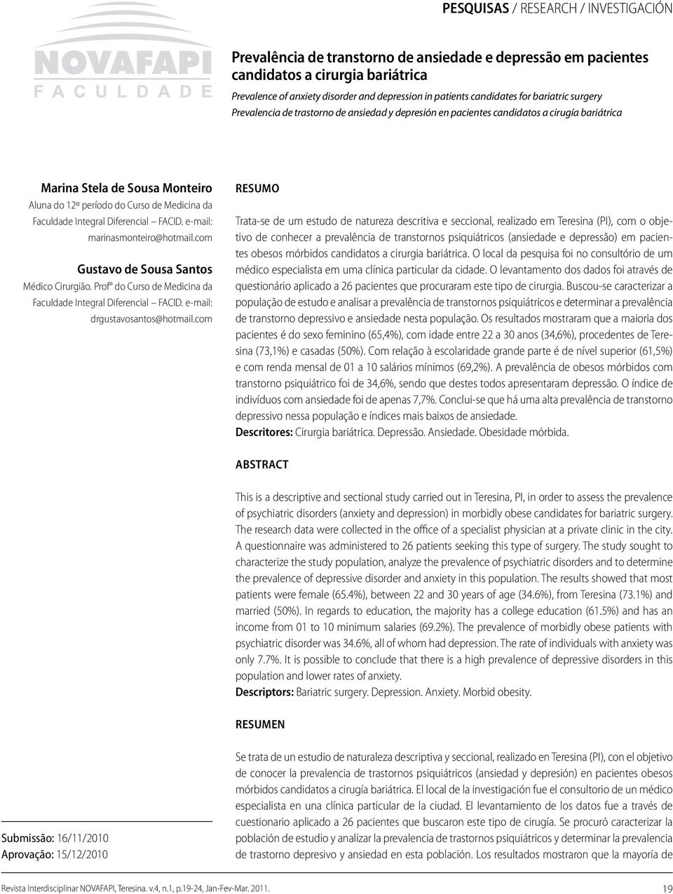 da Faculdade Integral Diferencial FACID. e-mail: marinasmonteiro@hotmail.com Gustavo de Sousa Santos Médico Cirurgião. Prof do Curso de Medicina da Faculdade Integral Diferencial FACID.