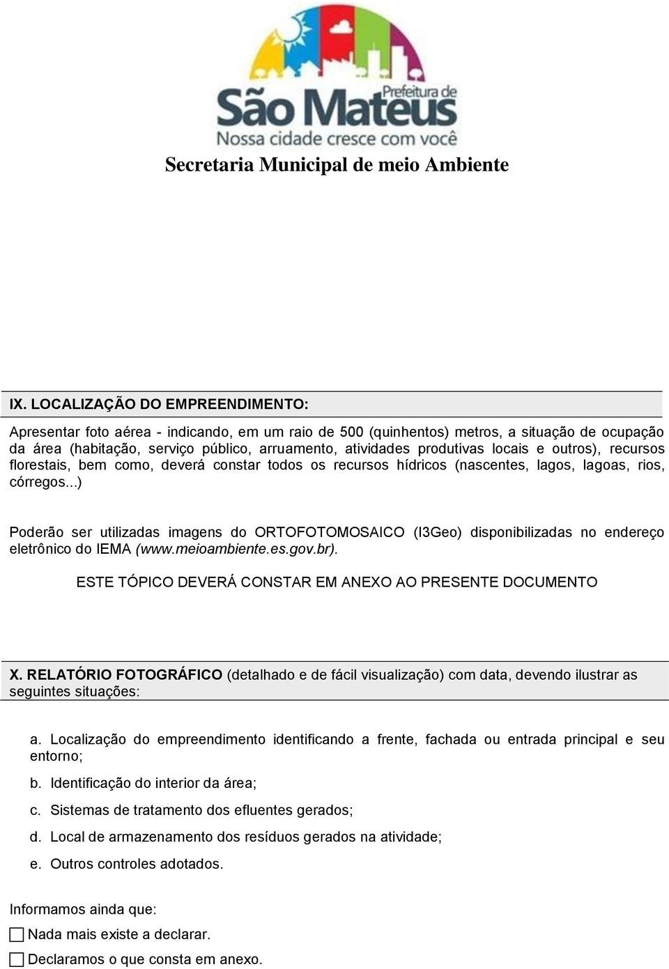 ..) Poderão ser utilizadas imagens do ORTOFOTOMOSAICO (I3Geo) disponibilizadas no endereço eletrônico do IEMA (www.meioambiente.es.gov.br). ESTE TÓPICO DEVERÁ CONSTAR EM ANEXO AO PRESENTE DOCUMENTO X.