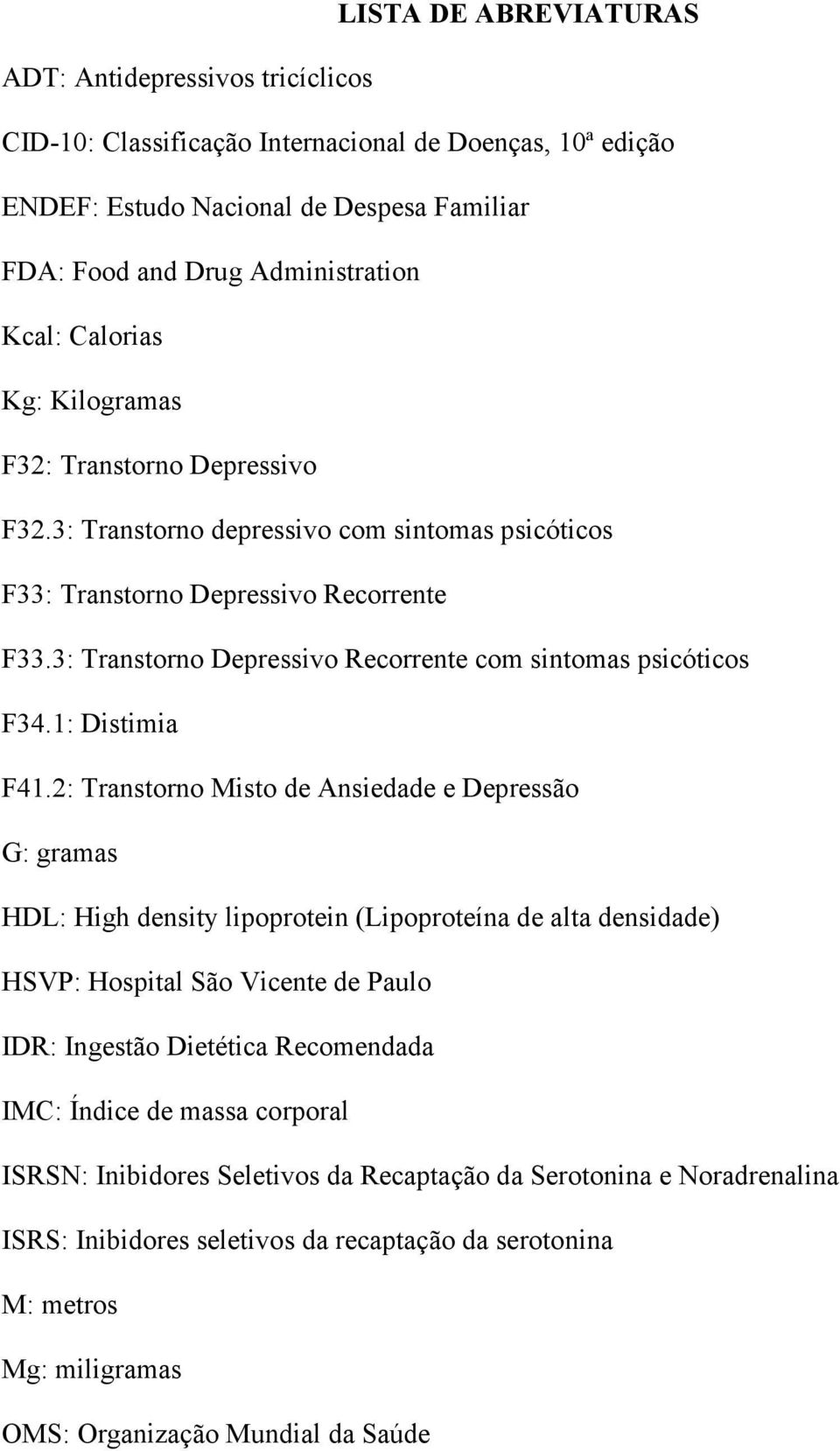 3: Transtorno Depressivo Recorrente com sintomas psicóticos F34.1: Distimia F41.