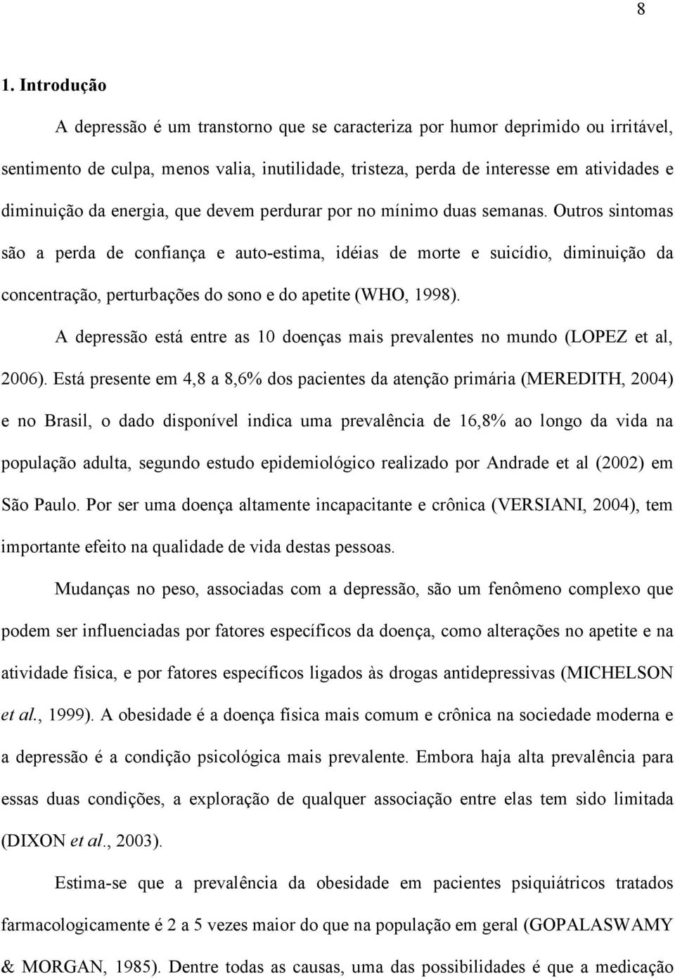 Outros sintomas são a perda de confiança e auto-estima, idéias de morte e suicídio, diminuição da concentração, perturbações do sono e do apetite (WHO, 1998).