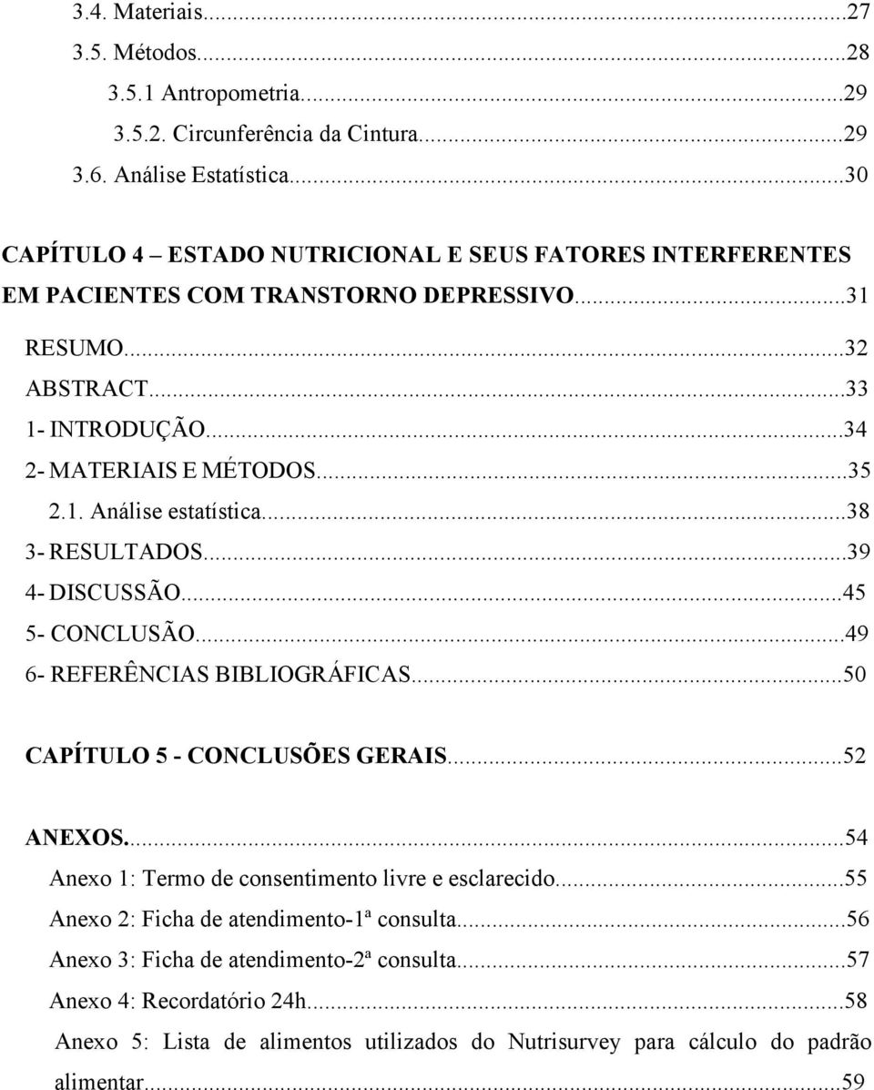 ..38 3- RESULTADOS...39 4- DISCUSSÃO...45 5- CONCLUSÃO...49 6- REFERÊNCIAS BIBLIOGRÁFICAS...50 CAPÍTULO 5 - CONCLUSÕES GERAIS...52 ANEXOS.