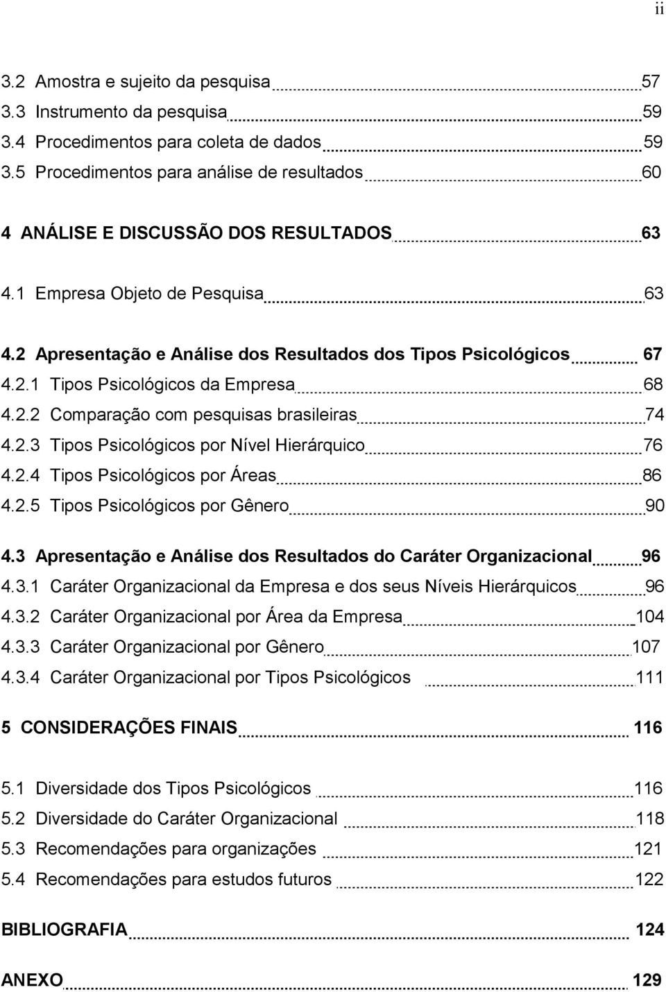 2.2 Comparação com pesquisas brasileiras 74 4.2.3 Tipos Psicológicos por Nível Hierárquico 76 4.2.4 Tipos Psicológicos por Áreas 86 4.2.5 Tipos Psicológicos por Gênero 90 4.